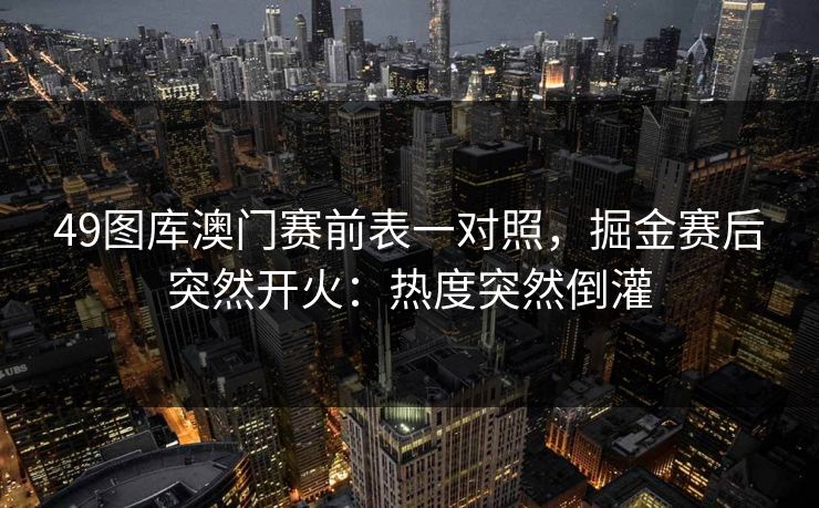 49图库澳门赛前表一对照，掘金赛后突然开火：热度突然倒灌