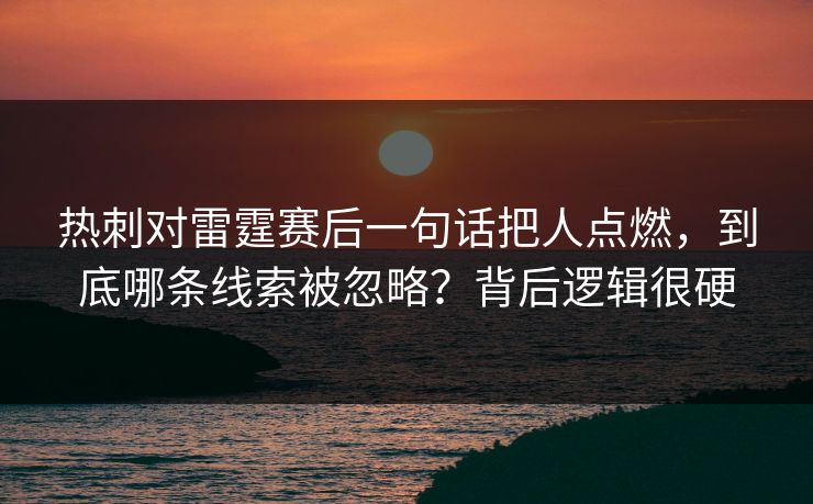 热刺对雷霆赛后一句话把人点燃，到底哪条线索被忽略？背后逻辑很硬