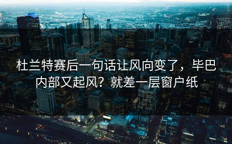 杜兰特赛后一句话让风向变了，毕巴内部又起风？就差一层窗户纸